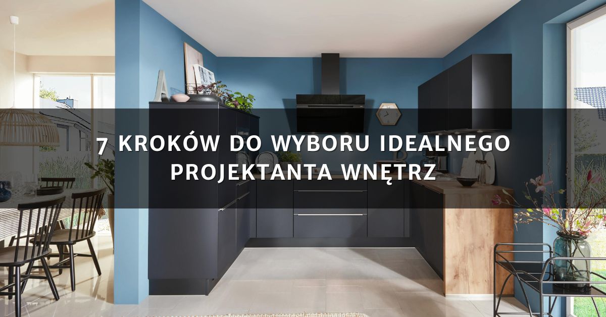 7 kroków do wyboru idealnego projektanta wnętrz