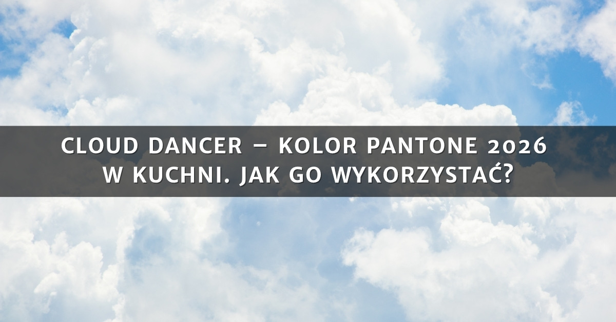 Cloud Dancer – kolor Pantone 2026 w kuchni. Jak go wykorzystać?