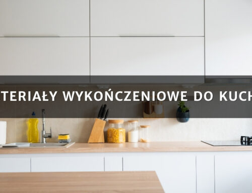 Materiały wykończeniowe do kuchni – co wybrać, aby było pięknie i praktycznie?