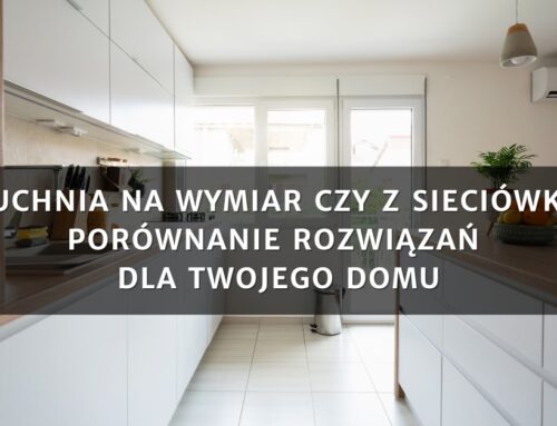 Kuchnia na wymiar czy z sieciówki? Porównanie rozwiązań dla Twojego domu