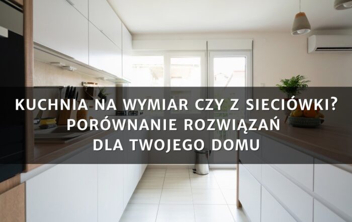 Kuchnia na wymiar czy z sieciówki?